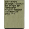 Der Verbotene Philosoph: Studien Zu Den Anf Ngen Der Katholischen Nietzsche-Rezeption in Deutschland (1890-1918) by Peter Köster