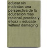 Educar Sin Maltratar: Una Perspectiva de la Educacion Mas Racional, Practica y Eficaz = Educate Without Damaging door David Sola