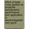 Effect of Body Cross Section on Projectile Aerodynamic Performance with Application to Electromagnetic (Em) Guns door United States Government