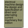Electrical Machine Design the Design and Specification of Direct and Alternating Current Machinery First Edition door Sir (Department Of Immunology