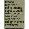 Fictional Organized Crime Groups: Spectre, Death Eater, Gorgom, Barksdale Organization, Pokemon Crime Syndicates door Books Llc