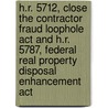 H.r. 5712, Close The Contractor Fraud Loophole Act And H.r. 5787, Federal Real Property Disposal Enhancement Act by United States Congressional House