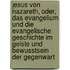 Jesus Von Nazareth, Oder, Das Evangelium Und Die Evangelische Geschichte Im Geiste Und Bewusstsein Der Gegenwart