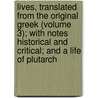 Lives, Translated From The Original Greek (Volume 3); With Notes Historical And Critical; And A Life Of Plutarch door Plutarch