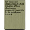 Low Frequency Electromagnetic Field Induction Of Heat Shock Gene Expression: Promoter For Targeted Gene Therapy. by Paul H. Frisch