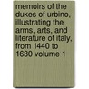 Memoirs of the Dukes of Urbino, Illustrating the Arms, Arts, and Literature of Italy, from 1440 to 1630 Volume 1 by James Dennistoun