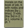 Morals On The Book Of Job, Tr. With Notes And Indices [by J. Bliss]. 3 Vols. [the 3rd In 2 Pt.]. Volume 3, Pt. 1 door Gregory I. Pope )