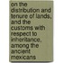 On the Distribution and Tenure of Lands, and the Customs with Respect to Inheritance, Among the Ancient Mexicans