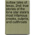 Outlaw Tales Of Texas, 2Nd: True Stories Of The Lone Star State's Most Infamous Crooks, Culprits, And Cutthroats