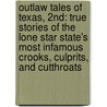 Outlaw Tales Of Texas, 2Nd: True Stories Of The Lone Star State's Most Infamous Crooks, Culprits, And Cutthroats by Charles L. Convis