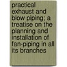 Practical Exhaust and Blow Piping; A Treatise on the Planning and Installation of Fan-Piping in All Its Branches door William Halsie Hayes