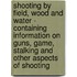 Shooting By Field, Wood And Water - Containing Information On Guns, Game, Stalking And Other Aspects Of Shooting
