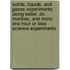 Solids, Liquids, and Gases Experiments Using Water, Air, Marbles, and More: One Hour or Less Science Experiments