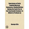 Specimens of Early English Metrical Romances, Chiefly Written During the Early Part of the Fourteenth Century; . by George Ellis