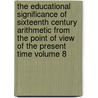 The Educational Significance of Sixteenth Century Arithmetic from the Point of View of the Present Time Volume 8 by Lambert Lincoln Jackson