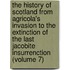 The History Of Scotland From Agricola's Invasion To The Extinction Of The Last Jacobite Insurrenction (Volume 7)