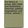 The Letters Of Junius: With Notes And Illustrations, Historical, Political, Biographical, And Critical, Volume 1 door Robert Heron