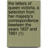 The Letters Of Queen Victoria, A Selection From Her Majesty's Correspondence Bewteen The Years 1837 And 1861 (1) door Victoria Victoria