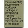 The Reinventing Government Workbook: Package A: Introducing Frontline Employees To Reinvention, Set Of 10 Copies by Mrs David Osborne