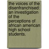 The Voices Of The Disenfranchised: An Investigation Of The Perceptions Of African American High School Students. door Shawnterra Angelique Moore-Thomas