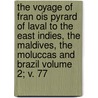 The Voyage Of Fran Ois Pyrard Of Laval To The East Indies, The Maldives, The Moluccas And Brazil Volume 2; V. 77 door Franois Pyrard