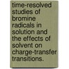 Time-Resolved Studies Of Bromine Radicals In Solution And The Effects Of Solvent On Charge-Transfer Transitions. by Stacey L. Carrier