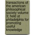 Transactions of the American Philosophical Society Volume 3; Held at Philadelphia for Promoting Useful Knowledge