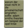 Warum der Staat nicht in die Privatwirtschaft eingreifen sollte: Adam Smiths Theorien am Beispiel der Opel-Krise by Clemens Von Wühlisch