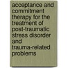 Acceptance And Commitment Therapy For The Treatment Of Post-Traumatic Stress Disorder And Trauma-Related Problems door Robyn Walser