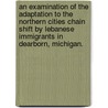 An Examination Of The Adaptation To The Northern Cities Chain Shift By Lebanese Immigrants In Dearborn, Michigan. by Jon Bakos