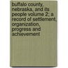 Buffalo County, Nebraska, and Its People Volume 2; A Record of Settlement, Organization, Progress and Achievement by Samuel Clay Bassett