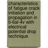 Characteristics of Fatigue Crack Initiation and Propagation in Ti-6al-4v with Electrical Potential Drop Technique door United States Government