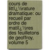 Cours De Littï¿½Rature Dramatique: Ou Recueil Par Ordre De Matiï¿½Res Des Feuilletons De Geoffroy, Volume 5 door Julien Louis Geoffroy