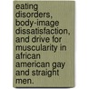 Eating Disorders, Body-Image Dissatisfaction, And Drive For Muscularity In African American Gay And Straight Men. by Torrence R. Wimbish