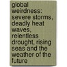Global Weirdness: Severe Storms, Deadly Heat Waves, Relentless Drought, Rising Seas and the Weather of the Future by Climate Central