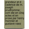 Grandeur Et D Cadence de M. Joseph Prudhomme; Com Die En Cinq Actes Et En Prose Par Henry Monnier Et Gustave Vaez by Vaez Gustave 1812-1862