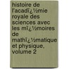 Histoire De L'Acadï¿½Mie Royale Des Sciences Avec Les Mï¿½Moires De Mathï¿½Matique Et Physique, Volume 2 door Acad�Mie Royale Des Sciences