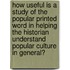 How useful is a Study of the popular printed word in helping the historian understand popular culture in general?