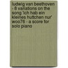 Ludwig Van Beethoven - 8 Variations on the Song 'Ich Hab Ein Kleines Huttchen Nur' WoO76 - A Score for Solo Piano by Ludwig van Beethoven