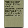 Modern English Drama: Dryden, Sheridan, Goldsmith, Shelley, Browning, Byron, with Introductions and Illustrations door Robert Browining