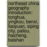 Northeast China Geography Introduction: Tonghua, Yingkou, Benxi, Liaoyuan, Siping City, Pailou, Haicheng, Baishan door Books Llc