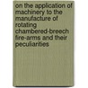 On the Application of Machinery to the Manufacture of Rotating Chambered-Breech Fire-Arms and Their Peculiarities door Samuel Colt