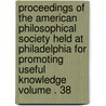 Proceedings of the American Philosophical Society Held at Philadelphia for Promoting Useful Knowledge Volume . 38 by Philosop American Philosophical Society