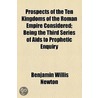 Prospects Of The Ten Kingdoms Of The Roman Empire Considered; Being The Third Series Of Aids To Prophetic Enquiry by Benjamin Willis Newton