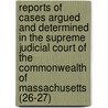 Reports Of Cases Argued And Determined In The Supreme Judicial Court Of The Commonwealth Of Massachusetts (26-27) door Massachusetts Supreme Judicial Court