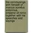 The Communings with Himself of Marcus Aurelius Antoninus, Emperor of Rome; Together with His Speeches and Sayings