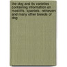 The Dog And Its Varieties - Containing Information On Mastiffs, Spaniels, Retrievers And Many Other Breeds Of Dog door John Sherer