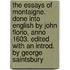 The Essays of Montaigne. Done Into English by John Florio, Anno 1603. Edited with an Introd. by George Saintsbury