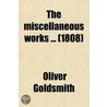 The Miscellaneous Works (Volume 4); Containing The Vicar Of Wakefield, Citizen Of The World, And Essays And Poems door Oliver Goldsmith