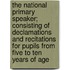 The National Primary Speaker; Consisting of Declamations and Recitations for Pupils from Five to Ten Years of Age